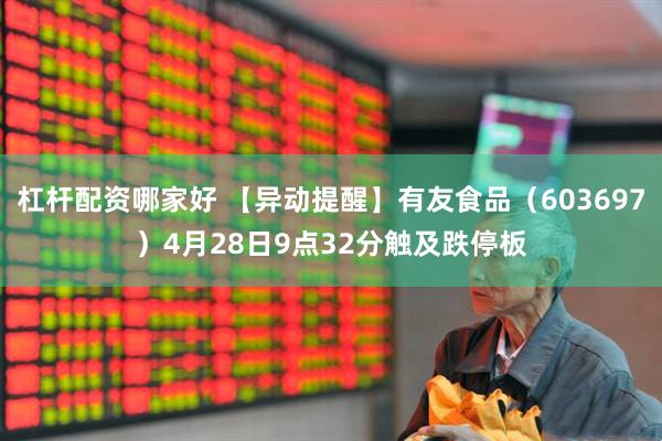 杠杆配资哪家好 【异动提醒】有友食品（603697）4月28日9点32分触及跌停板